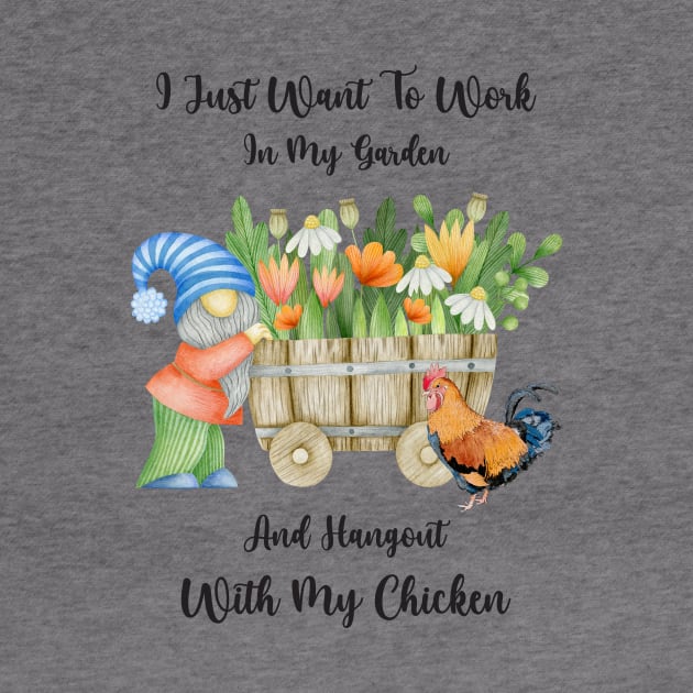 I Just Want To Work In My Garden And Hangout With My Chicken by Athikan